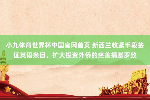 小九体育世界杯中国官网首页 新西兰收紧手段签证英语条目，扩大投资外侨的慈善捐赠罗致