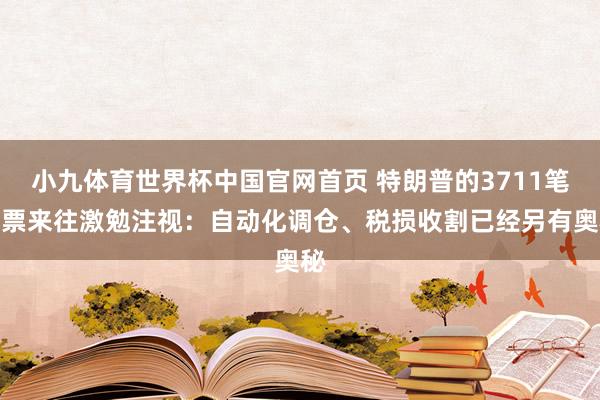 小九体育世界杯中国官网首页 特朗普的3711笔股票来往激勉注视：自动化调仓、税损收割已经另有奥秘