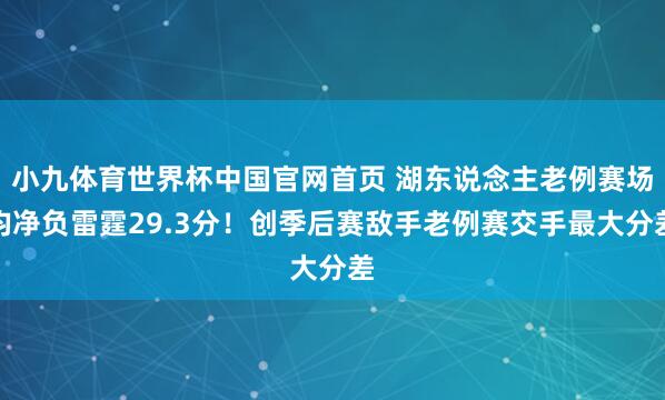 小九体育世界杯中国官网首页 湖东说念主老例赛场均净负雷霆29.3分！创季后赛敌手老例赛交手最大分差
