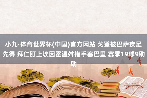 小九·体育世界杯(中国)官方网站 戈登被巴萨疾足先得 拜仁盯上埃因霍温舛错手塞巴里 赛季19球9助