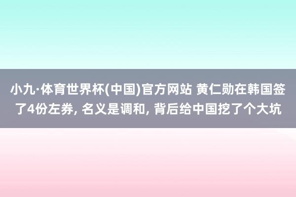 小九·体育世界杯(中国)官方网站 黄仁勋在韩国签了4份左券， 名义是调和， 背后给中国挖了个大坑
