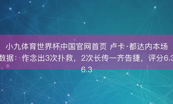 小九体育世界杯中国官网首页 卢卡·都达内本场数据：作念出3次扑救，2次长传一齐告捷，<a href=